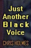 Just Another Black Voice di Chris Holmes edito da America Star Books