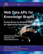 Web Data APIs for Knowledge Graphs: Easing Access to Semantic Data for Application Developers di Albert Meroño-Peñuela, Pasquale Lisena, Carlos Martínez-Ortiz edito da MORGAN & CLAYPOOL