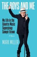 The Boys and Me: My Life in the Country Music Supergroup Sawyer Brown di Mark Miller edito da FOREFRONT BOOKS