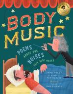 Body Music: Poems about the Noises Your Body Makes: Some for a Purpose, Some by Accident, and Some to Make Actual Music di Jane Yolen, Ryan G. Van Cleave edito da BUSHEL & PECK BOOKS