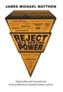 Reject Self-Serving Power di James Michael Matthew edito da Archway Publishing