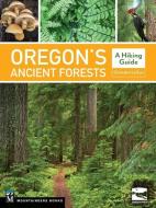Oregon's Ancient Forests: A Hiking Guide di Oregon Wild edito da MOUNTAINEERS BOOKS