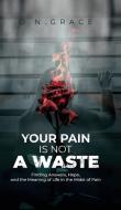 YOUR PAIN IS NOT A WASTE di D. N. Grace edito da Books By Grace LLC