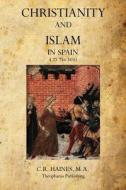 Christianity and Islam in Spain di M. a. C. R. Haines edito da Theophania Publishing