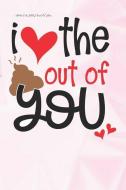 I Love the Poop Out of You: Lined Notebook and Journal Composition Book Diary for Valentines Day di Poopy Journals edito da INDEPENDENTLY PUBLISHED