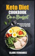 Keto Diet Cookbook on a Budget: Quick and Easy Keto-friendly Recipes That Will Make Your Life *Way* Easier di Claire Fernandez edito da LIGHTNING SOURCE INC