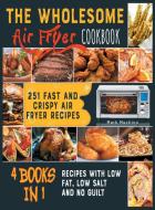 THE WHOLESOME AIR FRYER COOKBOOK [4 BOOK di MARK MACHINO edito da LIGHTNING SOURCE UK LTD