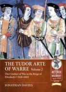 The Tudor Arte of Warre. Volume 2: The Conduct of War in the Reign of Elizabeth I 1558-1603 di Jonathan Davies edito da HELION & CO