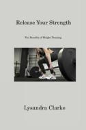 Release Your Strength di Lysandra Clarke edito da Lysandra Clarke