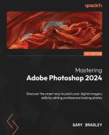 Mastering Adobe Photoshop 2024 di Gary Bradley edito da PACKT PUB