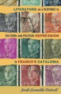 Literature as a Response to Cultural and Political Repression in Franco`s Catalonia di Jordi Cornellà-detrel edito da Tamesis Books