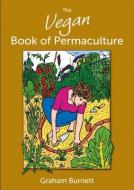 The Vegan Book of Permaculture di Graham Burnett edito da Permanent Publications
