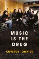 Music Is the Drug: The Authorised Biography of the Cowboy Junkies di Dave Bowler edito da OMNIBUS PR