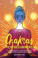 Chakras for Beginners: How to Heal and Balance your Chakras Through Meditation, Yoga and Gemstones. The Ultimate Guide to Self-Healing Techni di Crystal Hay edito da LIGHTNING SOURCE INC