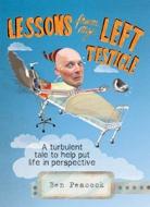Lessons From My Left Testicle di Ben Peacock edito da Finch Publishing
