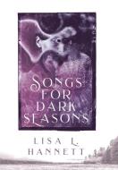 Songs for Dark Seasons di Lisa L Hannett edito da Ticonderoga Publications