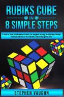 Rubiks Cube In 8 Simple Steps - Learn The Solution Fast In Eight Easy Step-By-Step Instructions For Kids And Beginners di Stephen Vaughn edito da Siddharth Mamhotra