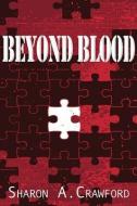 Beyond Blood di Sharon A. Crawford edito da BLUE DENIM PR INC