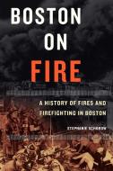 Boston on Fire: A History of Fires and Firefighting in Boston di Stephanie Schorow edito da COMMONWEALTH ED (MA)