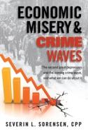 Economic Misery and Crime Waves: the second great depression and the coming crime wave, and what we can do about it di Severin L. Sorensen Cpp edito da LIGHTNING SOURCE INC