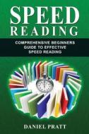 Speed Reading: Comprehensive Beginner's Guide to Effective Speed Reading di Mr Daniel Pratt edito da Createspace Independent Publishing Platform