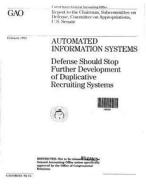Automated Information Systems: Defense Should Stop Further Development of Duplicative Recruiting Systems di United States Government a Office (Gao) edito da Createspace Independent Publishing Platform
