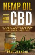 Hemp Oil and CBD: The Beginner's Guide to Using CBD and Hemp Oil to Reduce Anxiety, Relieve Pain, and Ensure a Happier, Healthier Body di Paul Jackson edito da Createspace Independent Publishing Platform