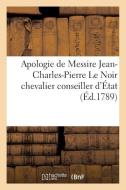 Apologie de Messire Jean-Charles-Pierre Le Noir Chevalier Conseiller d'ï¿½tat di Sans Auteur edito da Hachette Livre - Bnf