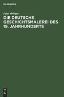 Die Deutsche Geschichtsmalerei des 19. Jahrhunderts di Peter Brieger edito da De Gruyter