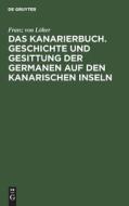 Das Kanarierbuch. Geschichte und Gesittung der Germanen auf den kanarischen Inseln di Franz von Löher edito da De Gruyter