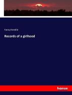 Records of a girlhood di Fanny Kemble edito da hansebooks