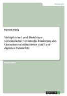 Multiplizieren und Dividieren verständlicher vermitteln. Förderung des Operationsverständnisses durch ein digitales Punktefeld di Dominik König edito da GRIN Verlag