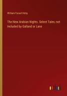 The New Arabian Nights. Select Tales, not Included by Galland or Lane di William Forsell Kirby edito da Outlook Verlag