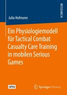 Ein Physiologiemodell für Tactical Combat Casualty Care Training in mobilen Serious Games di Julia Hofmann edito da Springer-Verlag GmbH