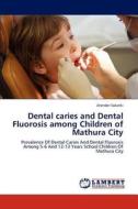 Dental caries and Dental Fluorosis among Children of Mathura City di Jitender Solanki edito da LAP Lambert Academic Publishing