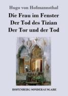 Die Frau im Fenster / Der Tod des Tizian / Der Tor und der Tod di Hugo Von Hofmannsthal edito da Hofenberg