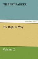 The Right of Way - Volume 03 di Gilbert Parker edito da TREDITION CLASSICS