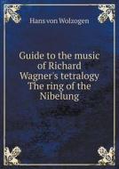 Guide To The Music Of Richard Wagner's Tetralogy The Ring Of The Nibelung di Hans Von Wolzogen, Nathan Haskell Dole edito da Book On Demand Ltd.