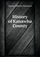 History Of Kanawha County di George Wesley Atkinson edito da Book On Demand Ltd.