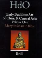 Early Buddhist Art of China and Central Asia, Volume 1 di Marylin M. Rhie edito da BRILL ACADEMIC PUB