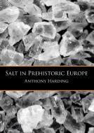Salt in Prehistoric Europe di Anthony Harding edito da Sidestone Press