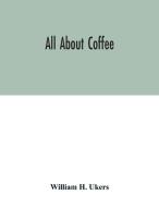 All about coffee di William H. Ukers edito da Alpha Editions