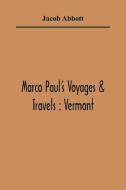 Marco Paul'S Voyages & Travels di Jacob Abbott edito da Alpha Editions