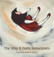 The Way It Feels Sometimes di Wallace Paula S. Wallace edito da Studio 100 Productions
