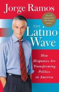 The Latino Wave di Jorge del Rayo Ramos edito da Harper Perennial