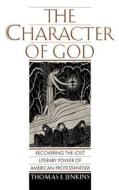 The Character of God: Recovering the Lost Literary Power of American Protestantism di Thomas E. Jenkins edito da OXFORD UNIV PR