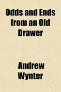 Odds And Ends From An Old Drawer di Andrew Wynter edito da General Books Llc