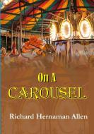 On A Carousel di Richard Hernaman Allen edito da Lulu.com