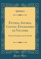 Epitres, Satires, Contes, Epigrammes de Voltaire: Suivis de Fragments de la Pucelle (Classic Reprint) di Voltaire edito da Forgotten Books