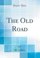 The Old Road (Classic Reprint) di H. Belloc edito da Forgotten Books